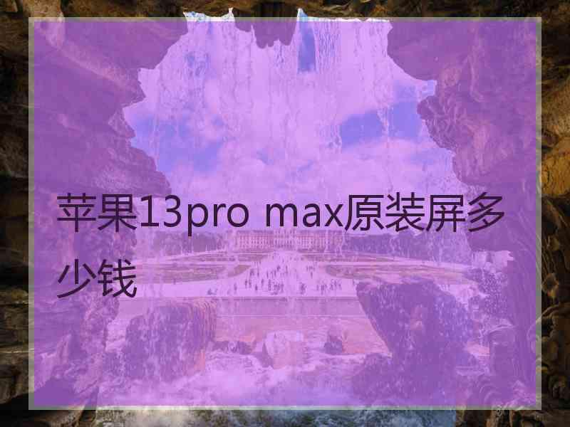 苹果13pro max原装屏多少钱