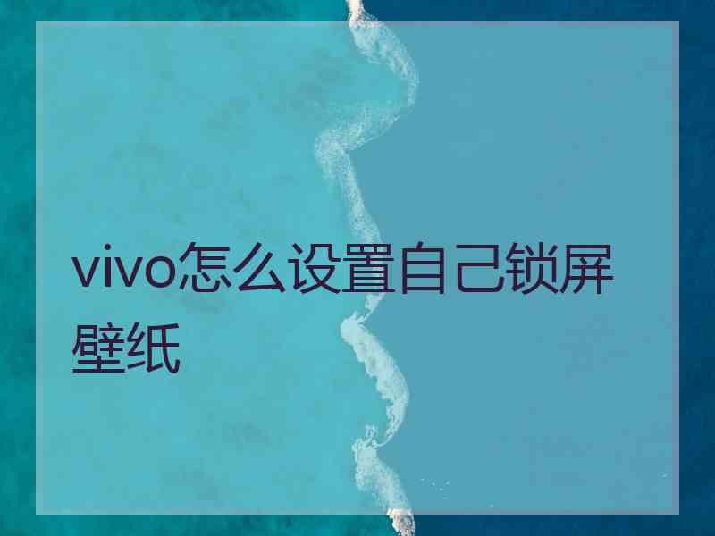 vivo怎么设置自己锁屏壁纸