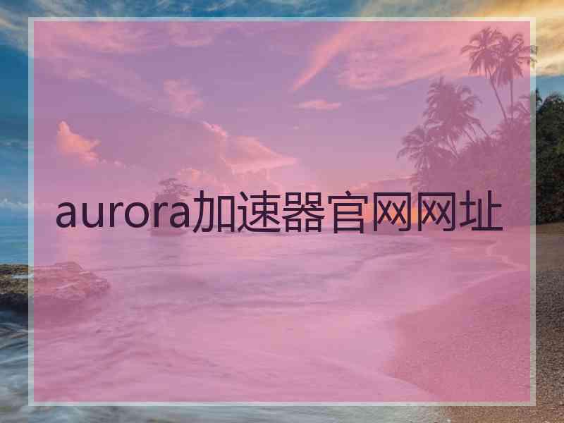 aurora加速器官网网址