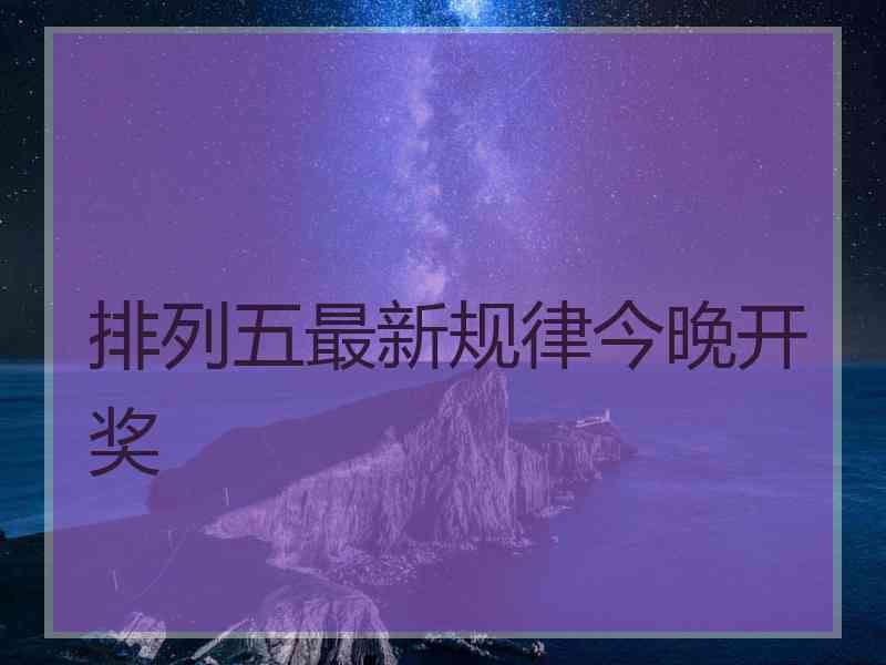 排列五最新规律今晚开奖