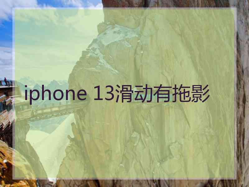 iphone 13滑动有拖影