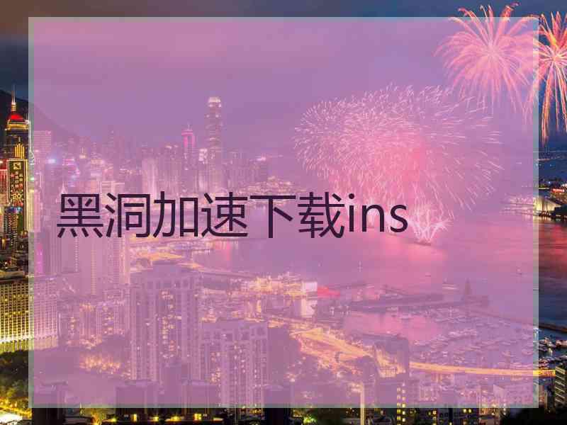 黑洞加速下载ins