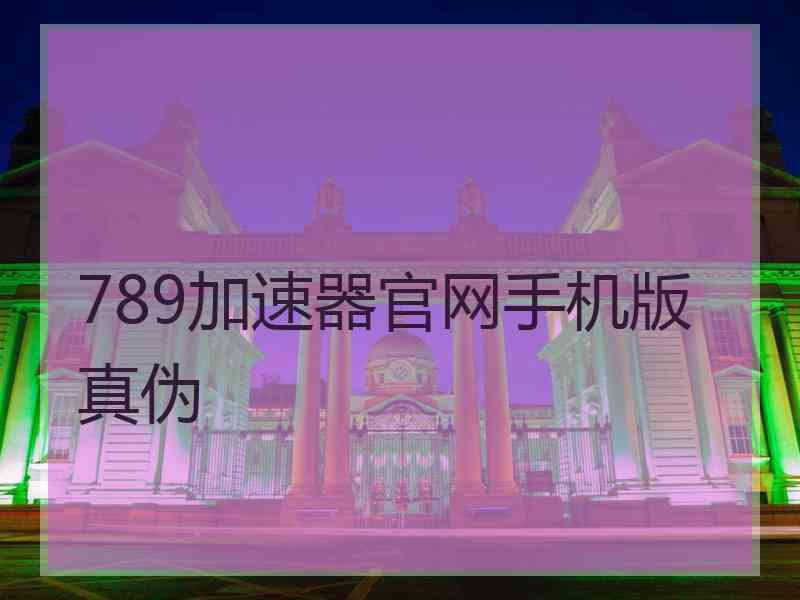 789加速器官网手机版真伪