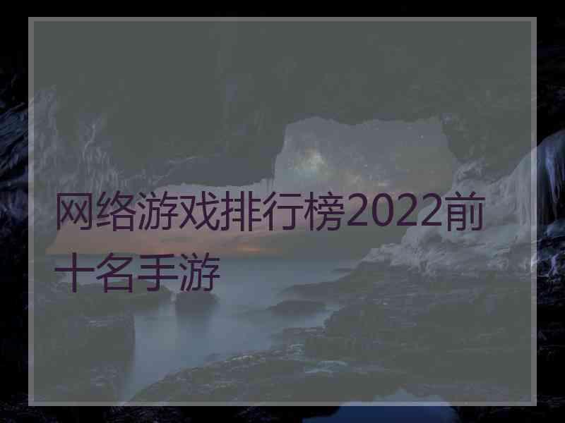 网络游戏排行榜2022前十名手游