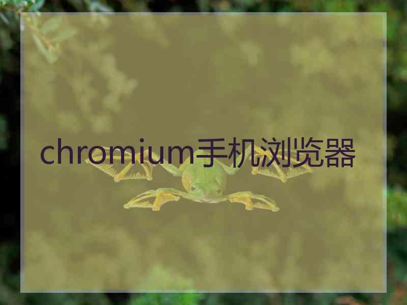 chromium手机浏览器