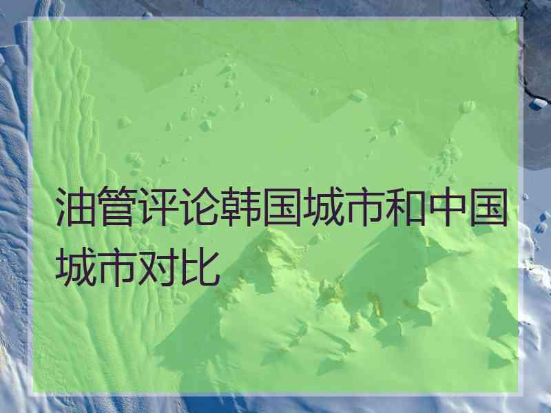 油管评论韩国城市和中国城市对比