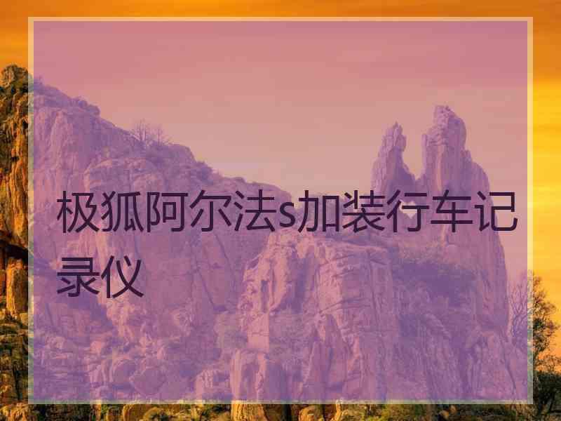 极狐阿尔法s加装行车记录仪