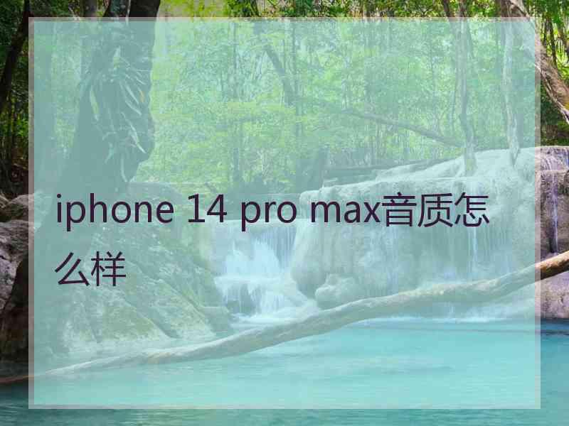 iphone 14 pro max音质怎么样