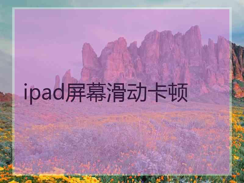 ipad屏幕滑动卡顿