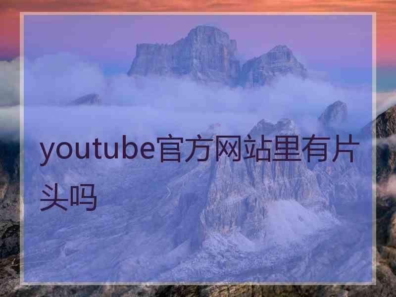 youtube官方网站里有片头吗