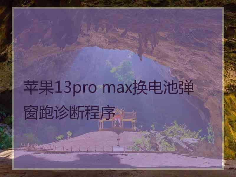 苹果13pro max换电池弹窗跑诊断程序