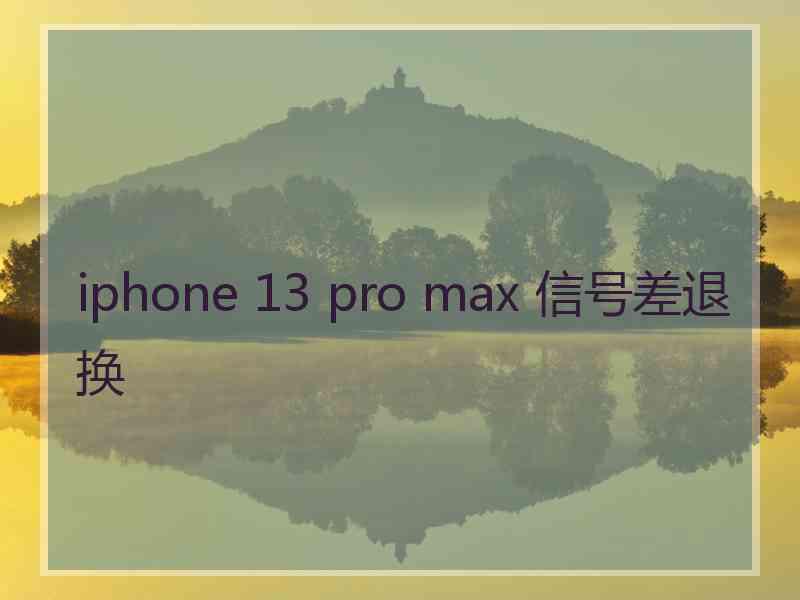 iphone 13 pro max 信号差退换