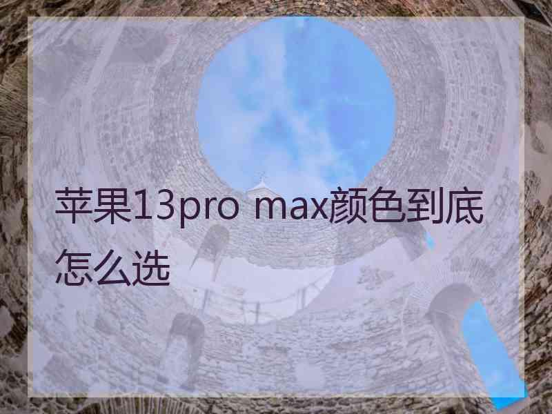 苹果13pro max颜色到底怎么选