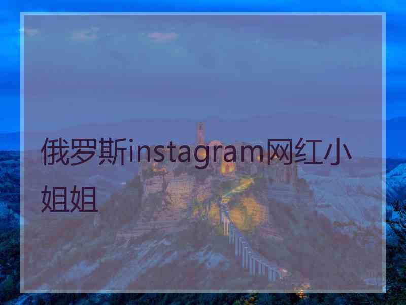 俄罗斯instagram网红小姐姐