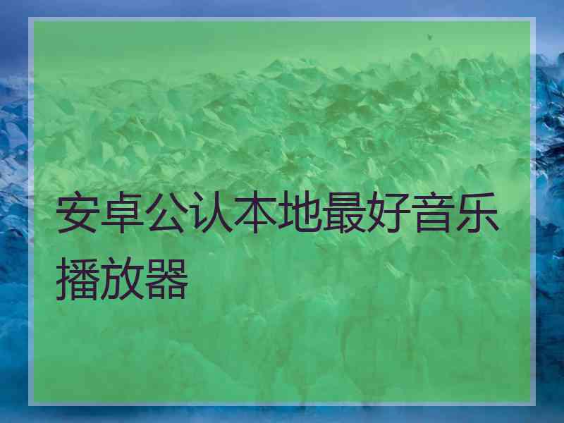 安卓公认本地最好音乐播放器