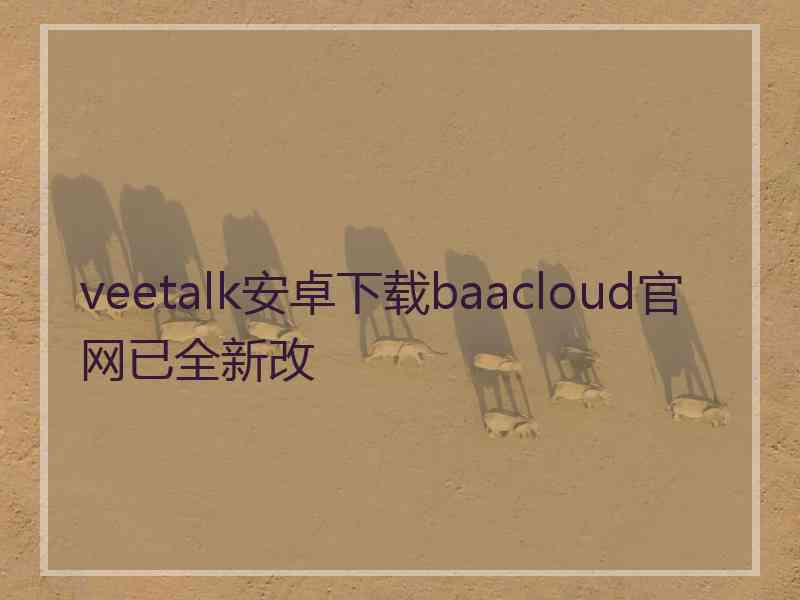 veetalk安卓下载baacloud官网已全新改