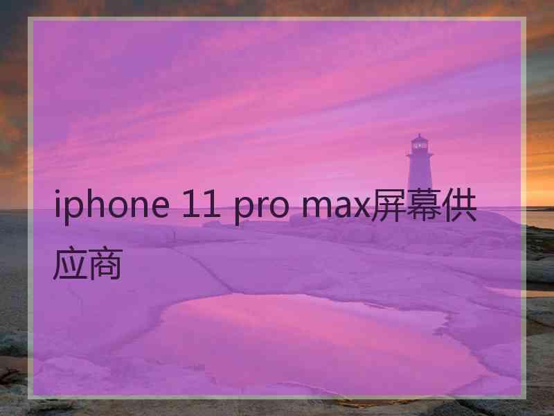 iphone 11 pro max屏幕供应商