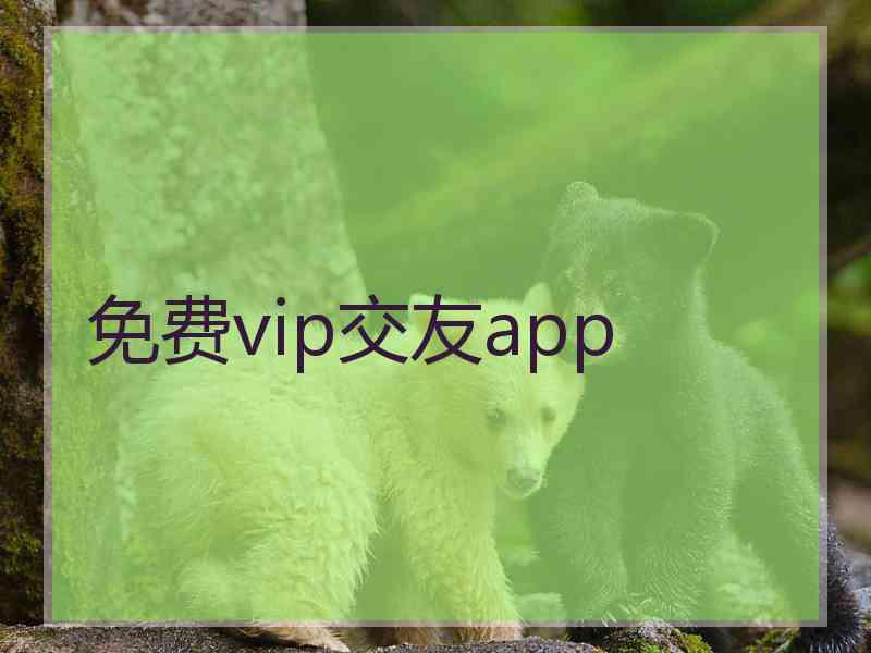 免费vip交友app