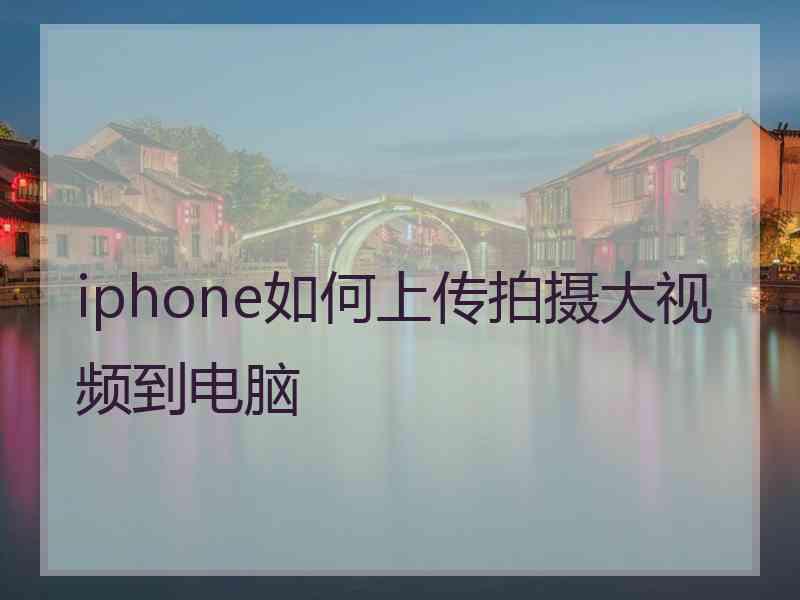 iphone如何上传拍摄大视频到电脑