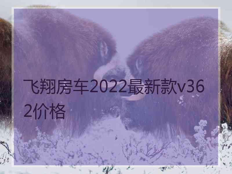 飞翔房车2022最新款v362价格