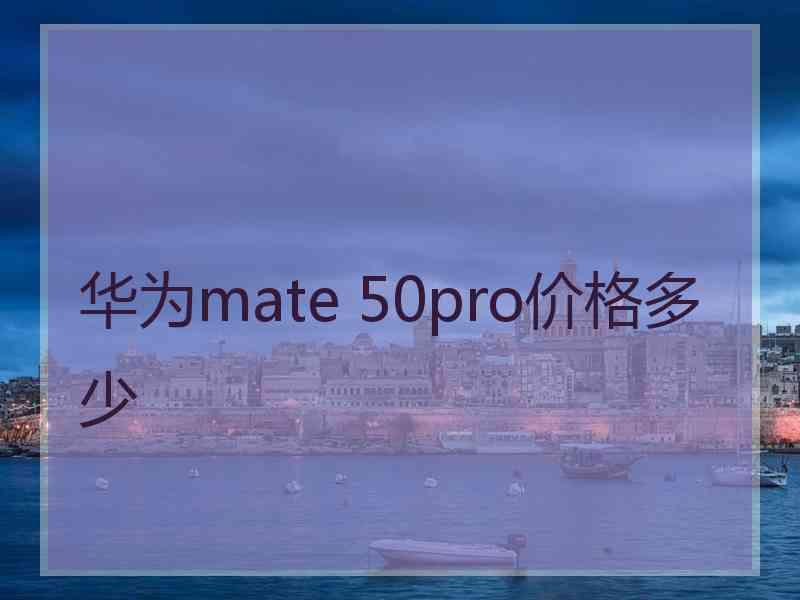 华为mate 50pro价格多少