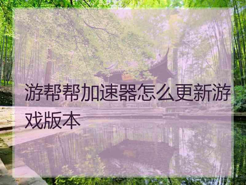 游帮帮加速器怎么更新游戏版本