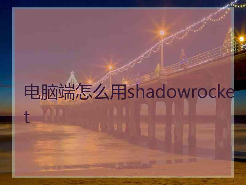 电脑端怎么用shadowrocket