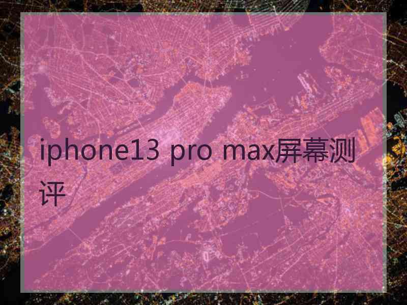 iphone13 pro max屏幕测评