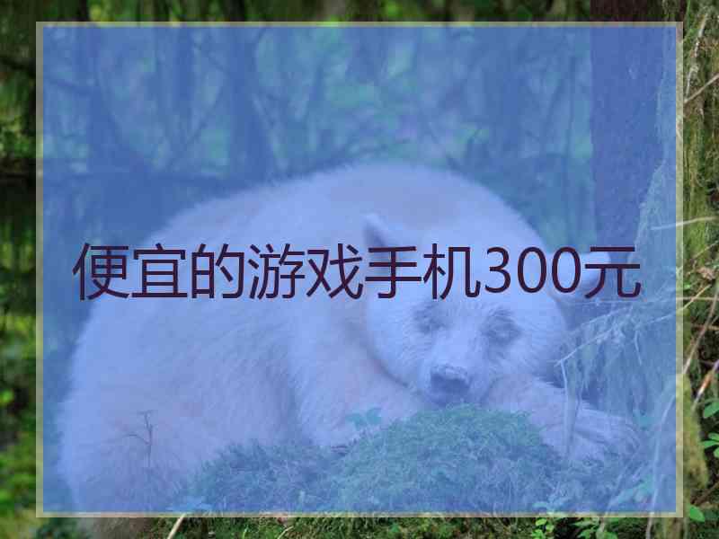 便宜的游戏手机300元