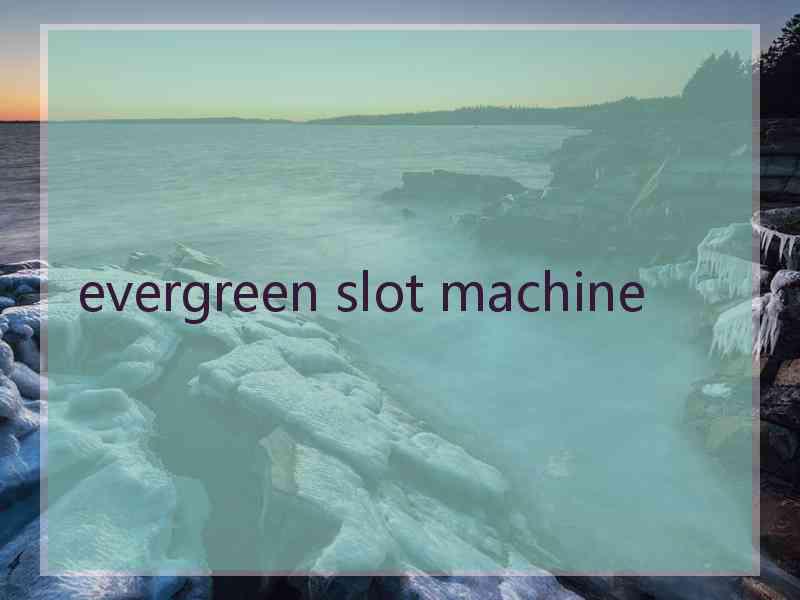 evergreen slot machine