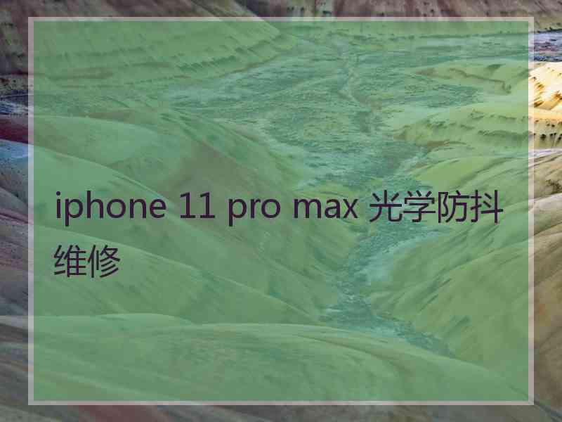 iphone 11 pro max 光学防抖维修