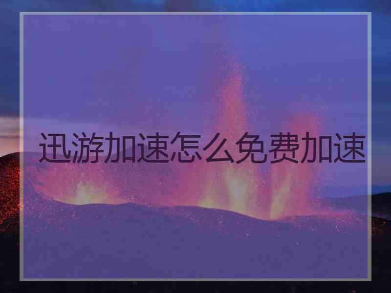 迅游加速怎么免费加速