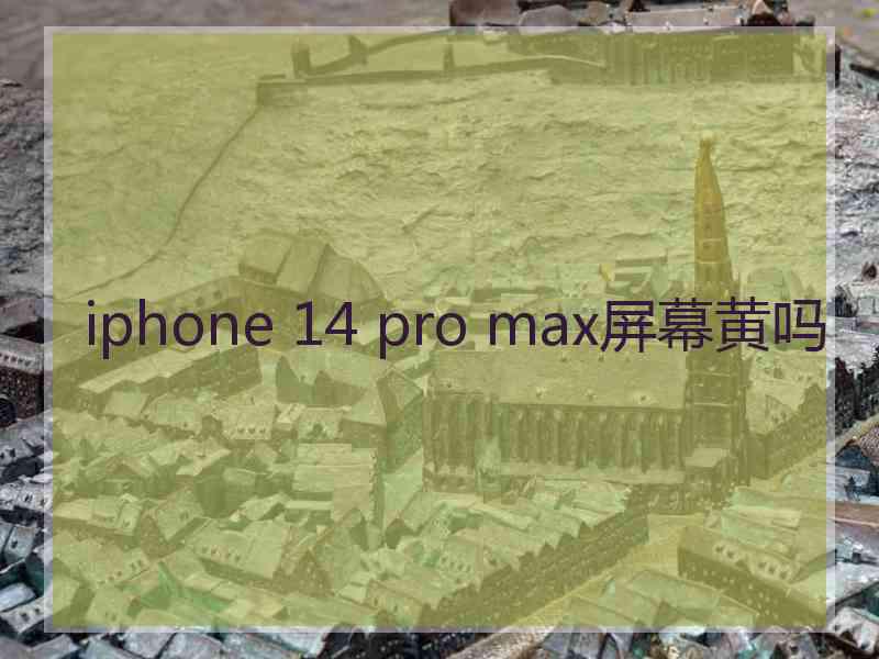 iphone 14 pro max屏幕黄吗