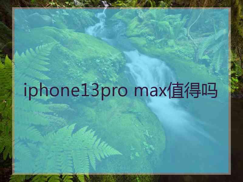 iphone13pro max值得吗