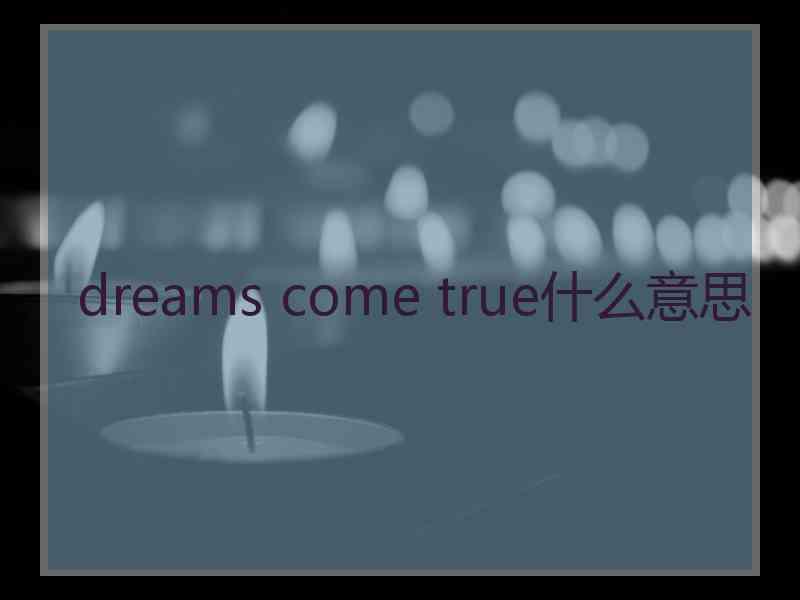 dreams come true什么意思