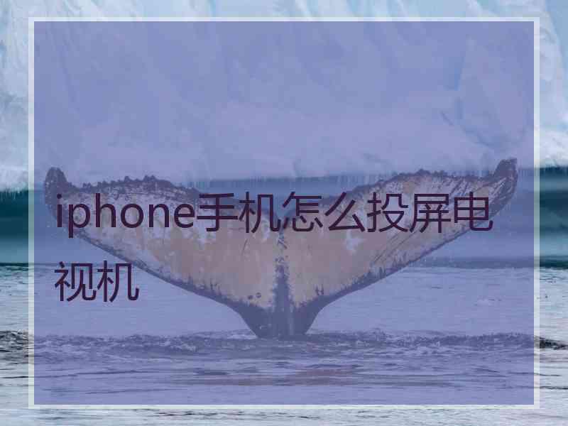 iphone手机怎么投屏电视机