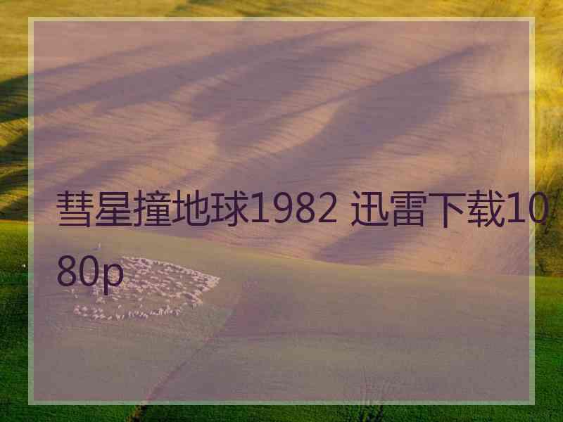 彗星撞地球1982 迅雷下载1080p