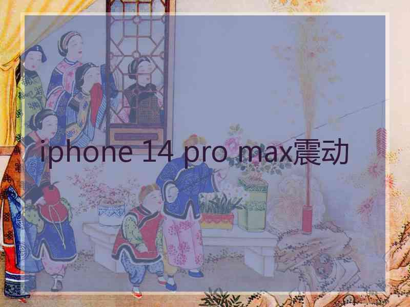 iphone 14 pro max震动