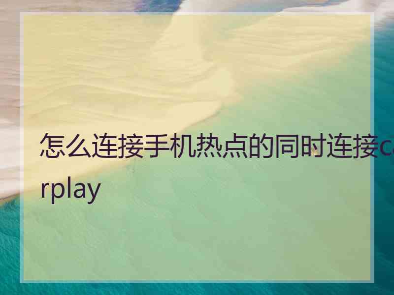 怎么连接手机热点的同时连接carplay