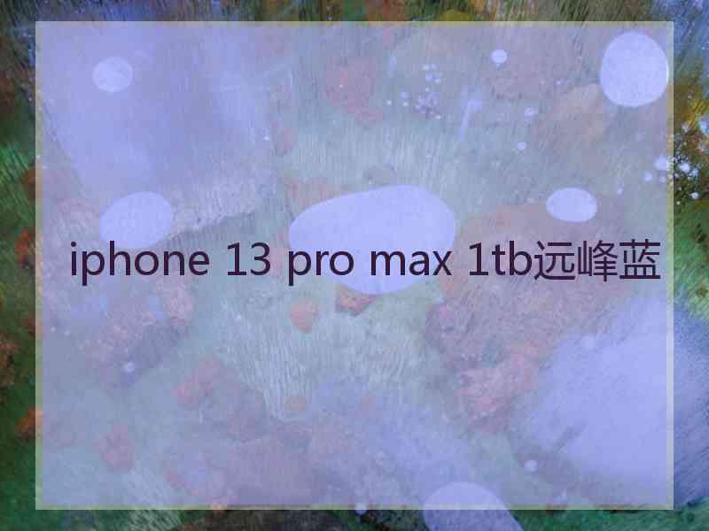 iphone 13 pro max 1tb远峰蓝