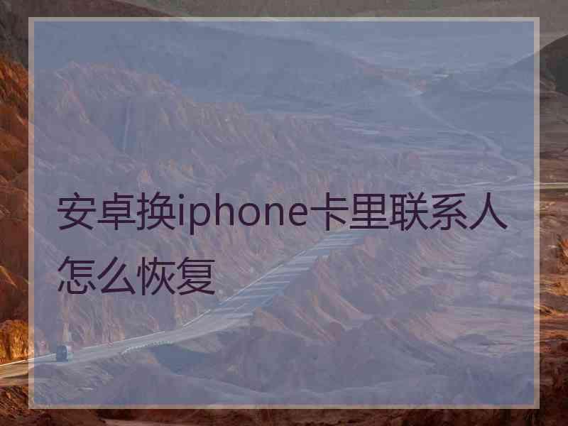 安卓换iphone卡里联系人怎么恢复