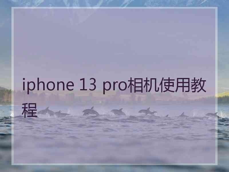 iphone 13 pro相机使用教程