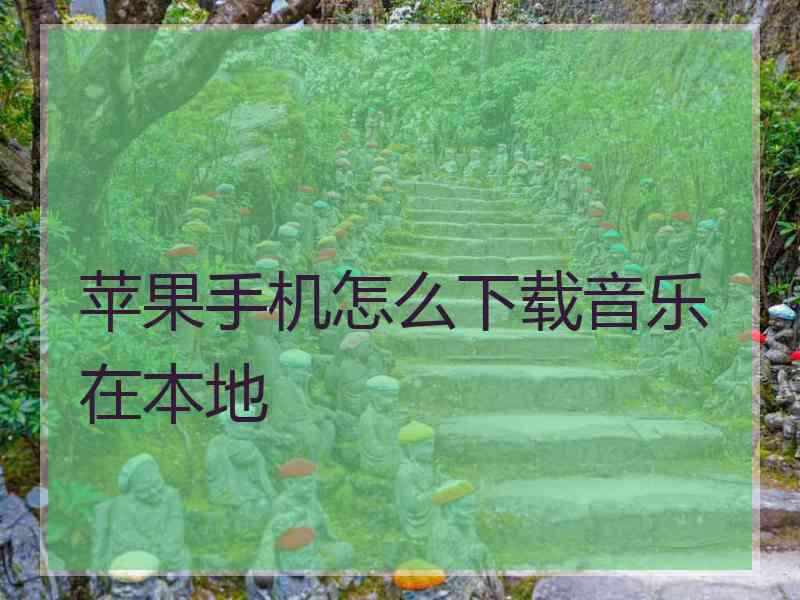 苹果手机怎么下载音乐在本地