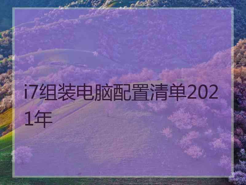 i7组装电脑配置清单2021年