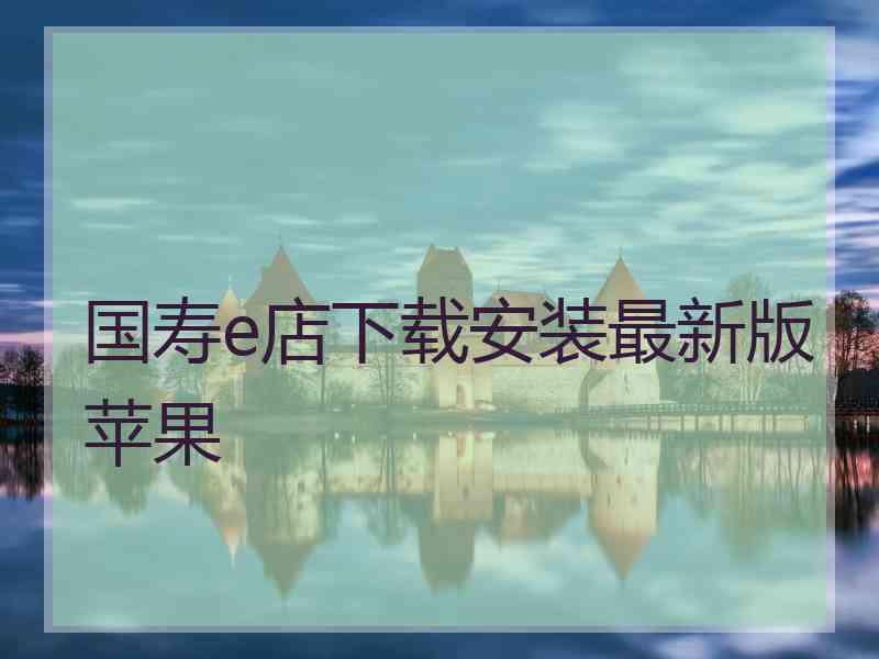 国寿e店下载安装最新版苹果