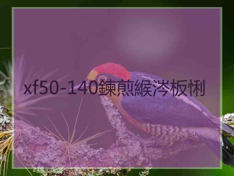 xf50-140鍊煎緱涔板悧