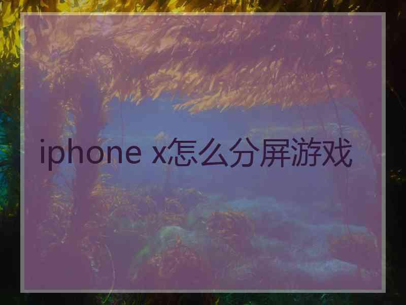 iphone x怎么分屏游戏