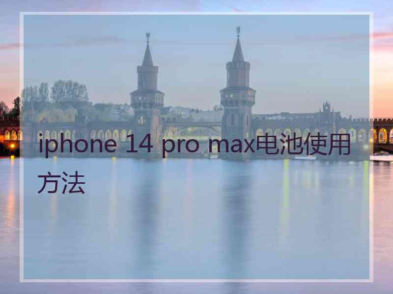 iphone 14 pro max电池使用方法