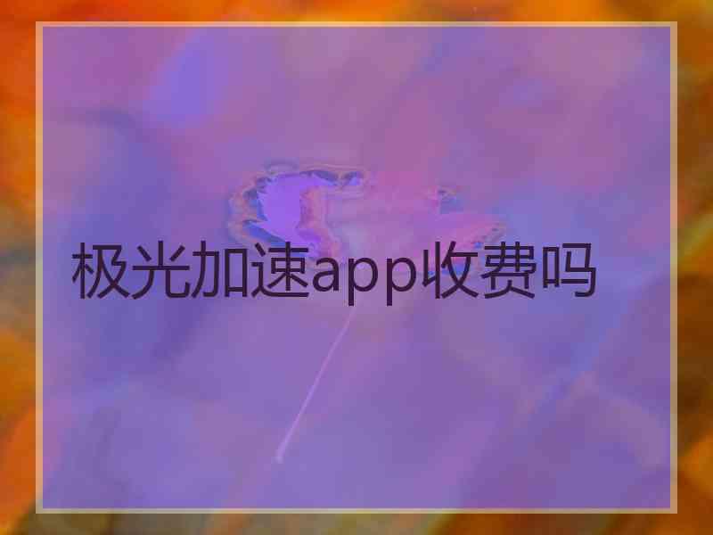 极光加速app收费吗