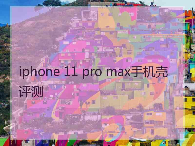 iphone 11 pro max手机壳评测